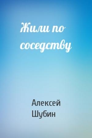 Обложка книги «Жили по соседству» — Алексей Шубин