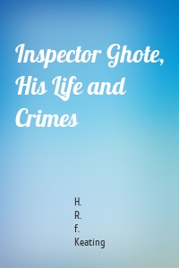 Inspector Ghote, His Life and Crimes