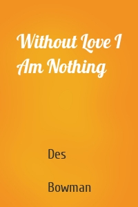 Without Love I Am Nothing