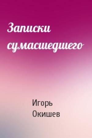 Обложка книги «Записки сумасшедшего» — Игорь Окишев