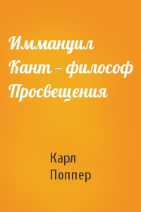 Карл Поппер - Иммануил Кант — философ Просвещения