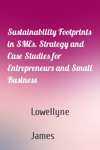 Sustainability Footprints in SMEs. Strategy and Case Studies for Entrepreneurs and Small Business