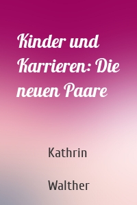 Kinder und Karrieren: Die neuen Paare