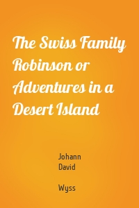 The Swiss Family Robinson or Adventures in a Desert Island