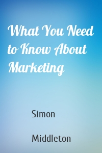 What You Need to Know About Marketing