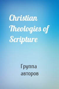 Christian Theologies of Scripture