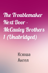 The Troublemaker Next Door - McCauley Brothers 1 (Unabridged)