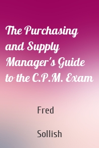 The Purchasing and Supply Manager's Guide to the C.P.M. Exam