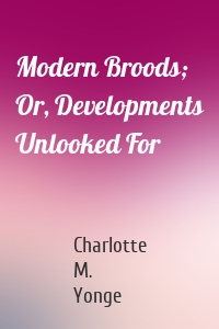Modern Broods; Or, Developments Unlooked For