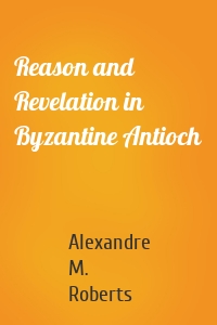 Reason and Revelation in Byzantine Antioch