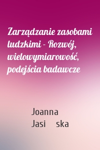 Zarządzanie zasobami ludzkimi - Rozwój, wielowymiarowość, podejścia badawcze