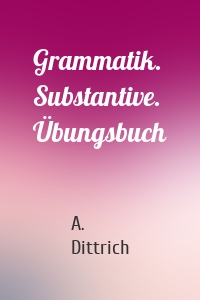 Grammatik. Substantive. Übungsbuch