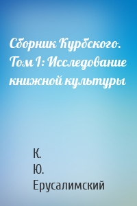 Сборник Курбского. Том I: Исследование книжной культуры