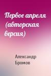 Александр Бромов - Первое апреля (авторская версия)