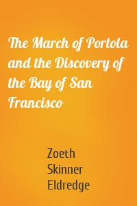 The March of Portola and the Discovery of the Bay of San Francisco