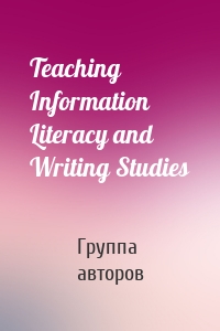 Teaching Information Literacy and Writing Studies