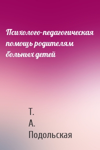 Психолого-педагогическая помощь родителям больных детей