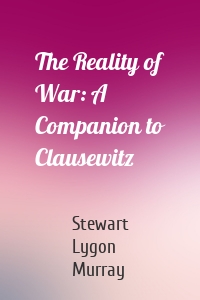 The Reality of War: A Companion to Clausewitz