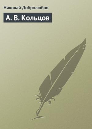 Обложка книги «А. В. Кольцов» — Николай Добролюбов