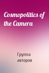 Cosmopolitics of the Camera