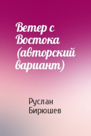 Обложка книги «Ветер с Востока (авторский вариант)» — Руслан Рустамович Бирюшев