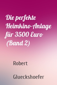 Die perfekte Heimkino-Anlage für 3500 Euro (Band 2)