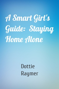 A Smart Girl's Guide:  Staying Home Alone