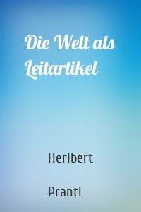 Die Welt als Leitartikel