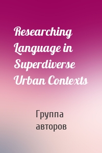 Researching Language in Superdiverse Urban Contexts