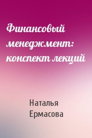 Обложка книги «Финансовый менеджмент: конспект лекций» — Наталья Ермасова