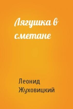 Обложка книги «Лягушка в сметане» — Леонид Жуховицкий