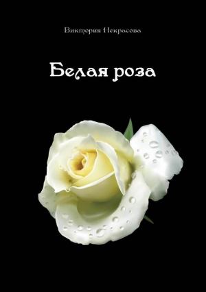 Обложка книги «Белая роза» — Виктория Некрасова