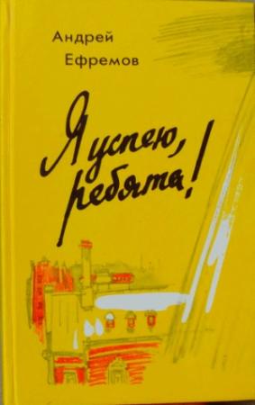 Обложка книги «Я успею, ребята!» — Андрей Ефремов