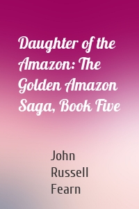 Daughter of the Amazon: The Golden Amazon Saga, Book Five