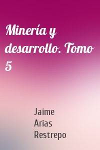 Minería y desarrollo. Tomo 5