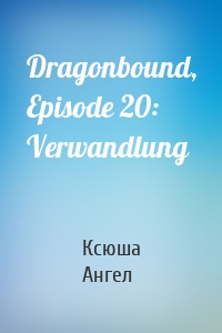 Dragonbound, Episode 20: Verwandlung