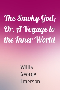 The Smoky God; Or, A Voyage to the Inner World