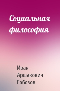 Иван Аршакович Гобозов - Социальная философия