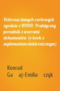 Ochrona danych osobowych zgodnie z RODO. Praktyczny poradnik z wzorami dokumentów (e-book z suplementem elektronicznym)