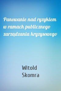 Panowanie nad ryzykiem w ramach publicznego zarządzania kryzysowego