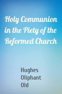 Holy Communion in the Piety of the Reformed Church