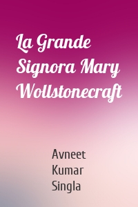 La Grande Signora Mary Wollstonecraft