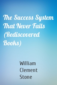 The Success System That Never Fails (Rediscovered Books)