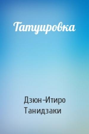 Обложка книги «Татуировка» — Дзюн-Итиро Танидзаки