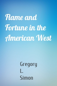 Flame and Fortune in the American West