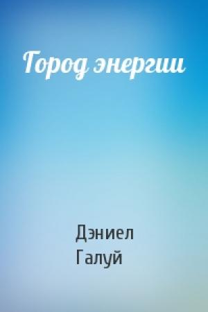 Обложка книги «Город энергии» — Дэниел Галуй