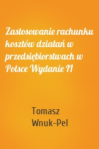 Zastosowanie rachunku kosztów działań w przedsiębiorstwach w Polsce Wydanie II