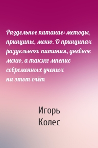 Раздельное питание: методы, принципы, меню. О принципах раздельного питания, дневное меню, а также мнение современных ученых на этот счёт