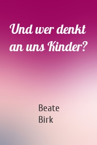 Und wer denkt an uns Kinder?