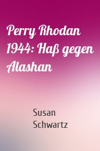 Perry Rhodan 1944: Haß gegen Alashan